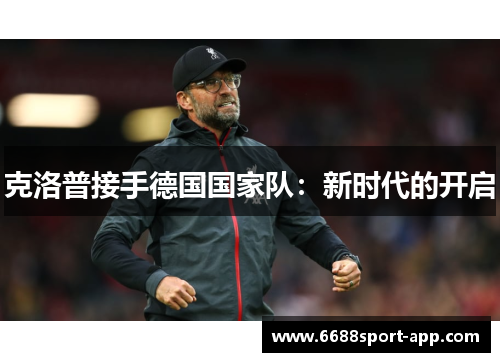 克洛普接手德国国家队：新时代的开启