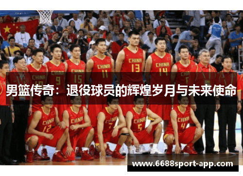 男篮传奇：退役球员的辉煌岁月与未来使命