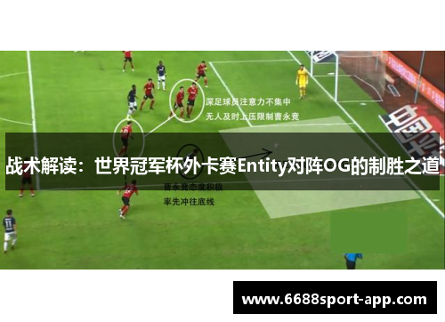 战术解读：世界冠军杯外卡赛Entity对阵OG的制胜之道