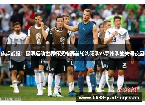 焦点战报：极限运动世界杯资格赛首轮沈阳队vs泰州队的关键较量